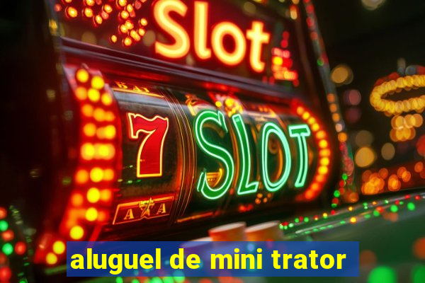 aluguel de mini trator